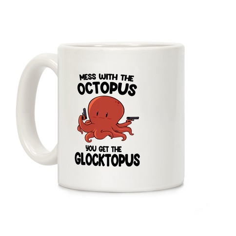 Mess With The Octopus, Get the Glocktopus  Coffee Mug
