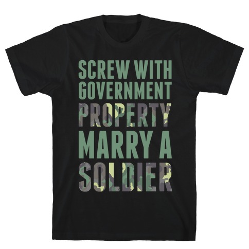 Screw With Government Property Marry A Soldier T-Shirt