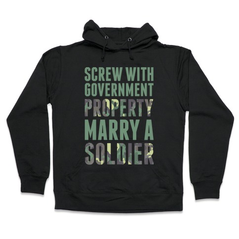 Screw With Government Property Marry A Soldier Hooded Sweatshirt