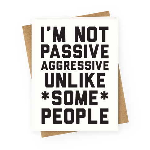 I'm Not Passive Aggressive Greeting Card