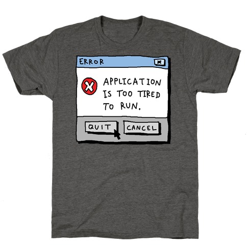 Error Application Is Too Tired To Run T-Shirt