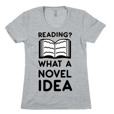 Reading? What a Novel Idea! Womens T-Shirt