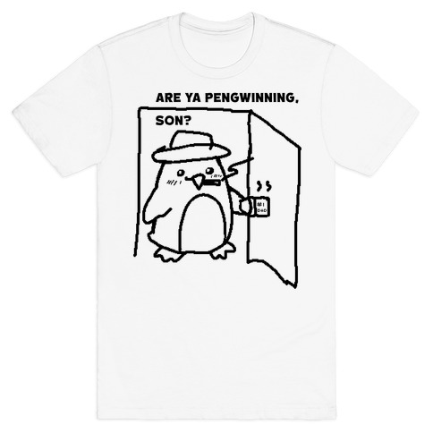 Are Ya Pengwinning, Son? T-Shirt