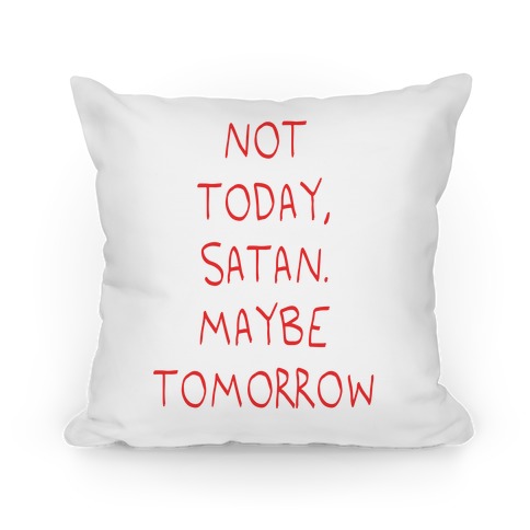 Not Today, Satan. Maybe Tomorrow Pillow