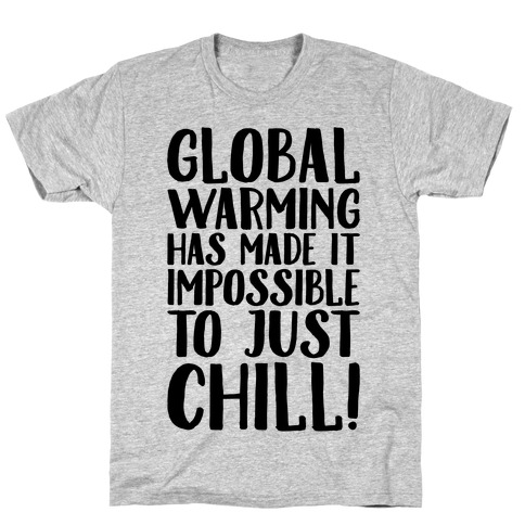 Global Warming Had Made It Impossible To Just Chill T-Shirt