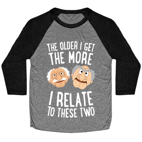 The Older I Get, The More I Relate To These Two Baseball Tee