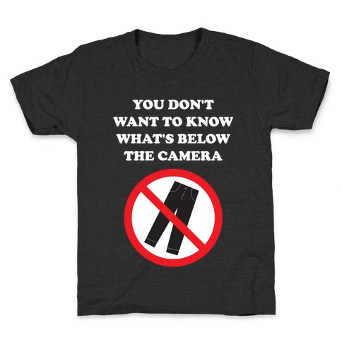 You Don't Want To Know What's Below The Camera Kids T-Shirt