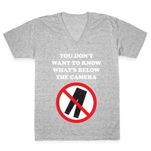 You Don't Want To Know What's Below The Camera V-Neck Tee Shirt