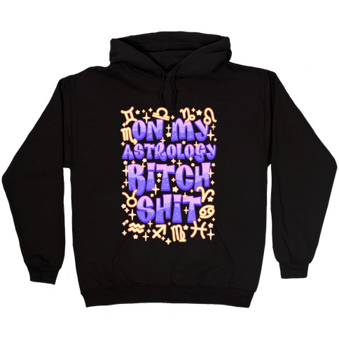 On My Astrology Bitch Shit Hooded Sweatshirt