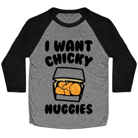 I Want Chicky Nuggies Baseball Tee