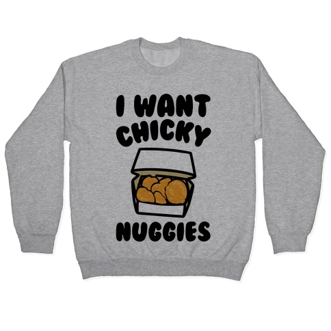 I Want Chicky Nuggies Pullover