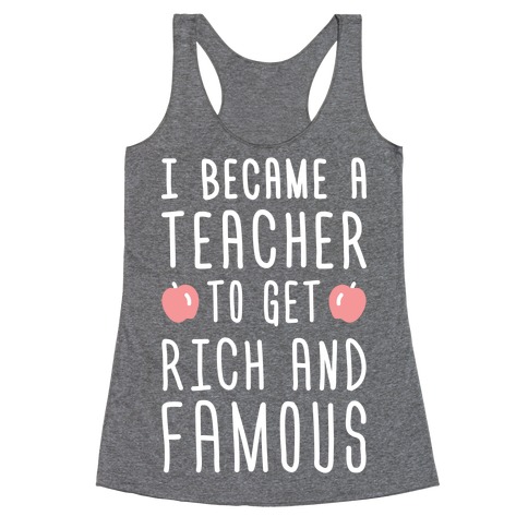I Became A Teacher To Get Rich And Famous (White) Racerback Tank Top