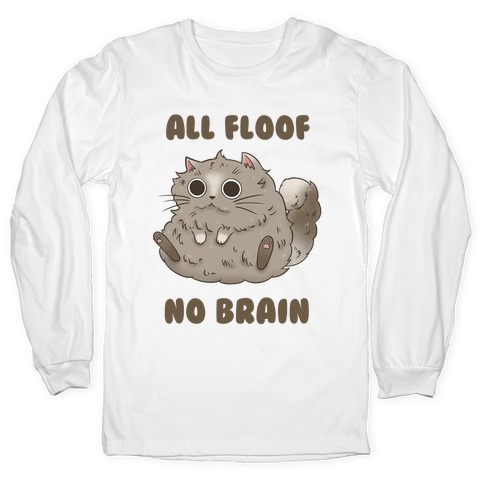 All Floof No Brain Long Sleeve T-Shirt