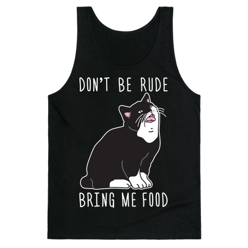 Don't Be Rude, Bring Me Food Cat Tank Top