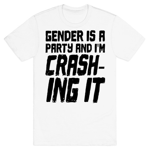 Gender Is A Party And I'm CRASHING IT T-Shirt