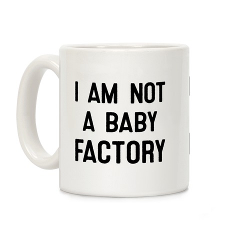 I Am Not A Baby Factory Coffee Mug