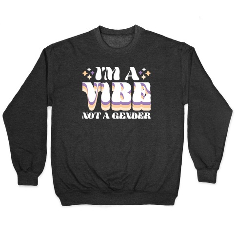 I'm A Vibe Not A Gender Non-Binary Pullover