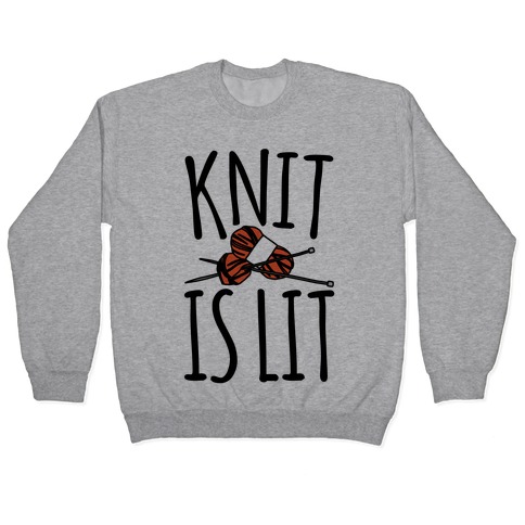 Knit Is Lit It Is Lit Knitting Parody Pullover