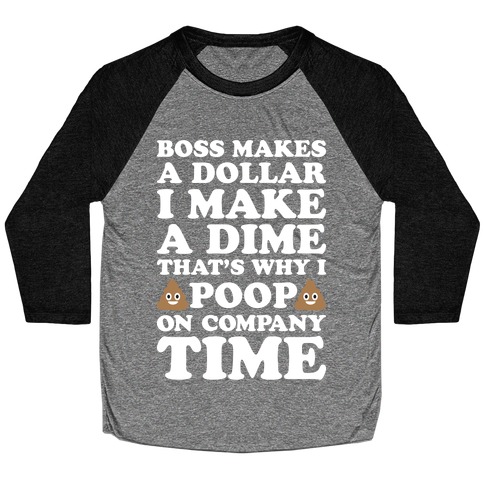 Boss Makes A Dollar, I Make A Dime, That's Why I Poop On Company Time Baseball Tee