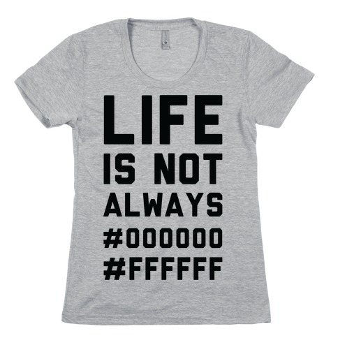 Life is Not Only Black and White Womens T-Shirt