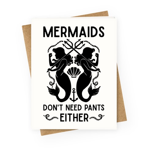 Mermaids don't need pants either Greeting Card