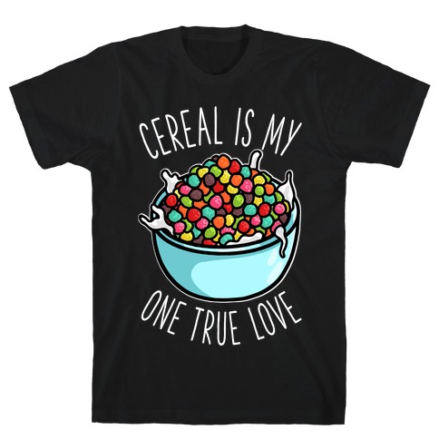 Cereal is My One True Love T-Shirt