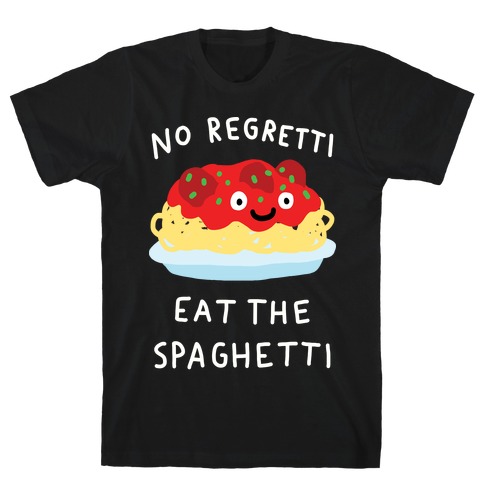 No Regretti Eat The Spaghetti T-Shirt