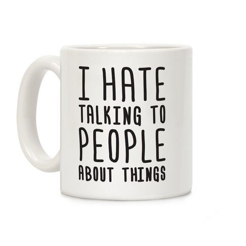 I Hate Talking To People About Things Coffee Mug