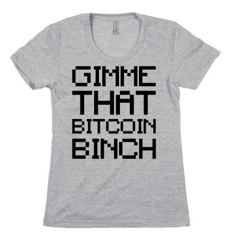 Gimme That Bitcoin Binch Womens T-Shirt