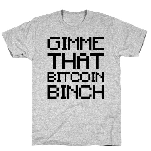 Gimme That Bitcoin Binch T-Shirt