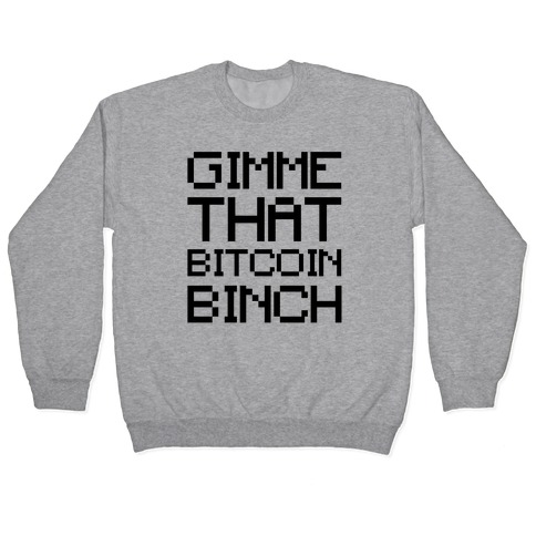 Gimme That Bitcoin Binch Pullover