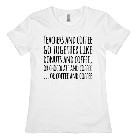 Teachers And Coffee Go Together Like... Womens T-Shirt