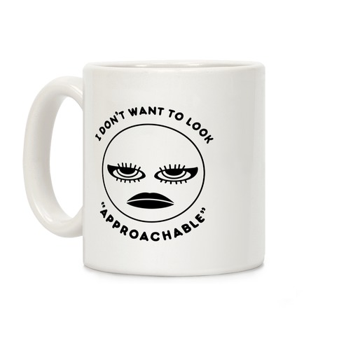 I Don't Want To Look "Approachable" Coffee Mug