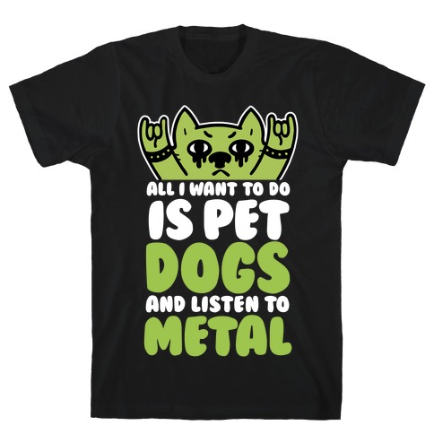 All I Want To Do Is Pet Dogs And Listen To Metal T-Shirt