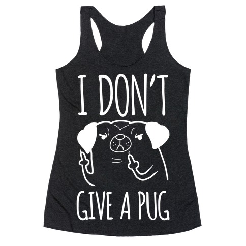 I Don't Give A Pug Racerback Tank Top