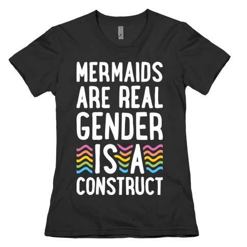 Mermaids Are Real Gender Is A Construct Womens T-Shirt