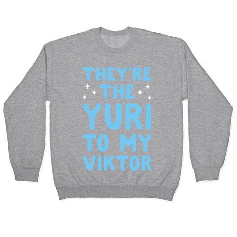 They're The Yuri To My Viktor Pullover
