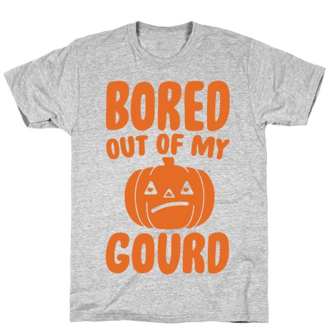 Bored Out of My Gourd T-Shirt