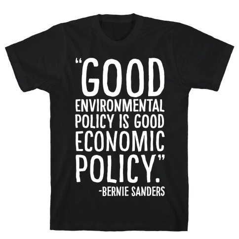 Good Environmental Policy Is Good Economic Policy Bernie Sanders Quote White Print T-Shirt