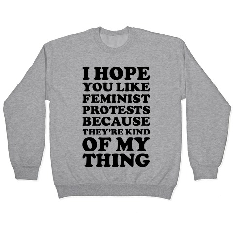 I Hope You Like Feminist Protests Pullover