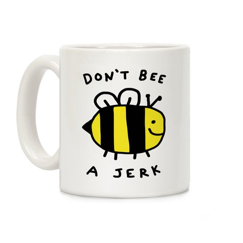 Don't Bee A Jerk Coffee Mug