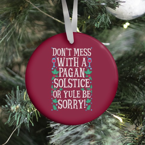 Don't Mess With A Pagan Solstice Or Yule Be Sorry! Ornament