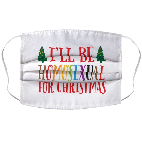 I'll Be Homosexual For Christmas Accordion Face Mask