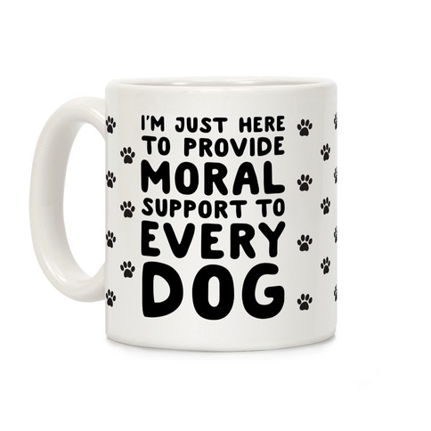 Here To Provide Moral Support To Every Dog Coffee Mugs | LookHUMAN