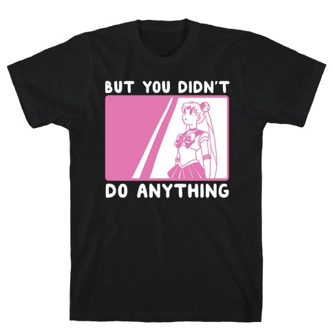 But You Didn't Do Anything - Sailor Moon (1 of 2 pair) T-Shirt