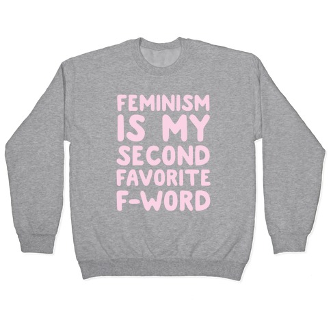 Feminism Is My Second Favorite F-Word Pullover