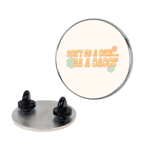 Don't Be a Dick... Be a Daddy Pin