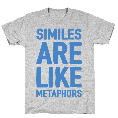Similes Are Like Metaphors T-Shirt