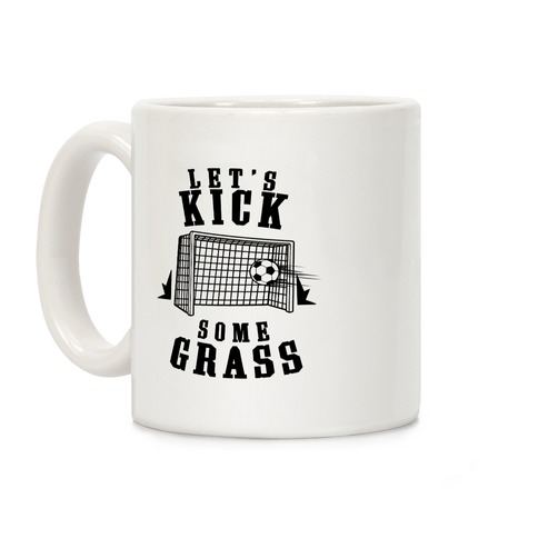 Let's Kick Some Grass Coffee Mug