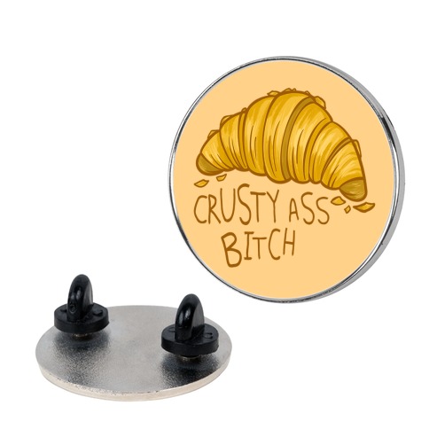 Crusty Ass Bitch Croissant Pin